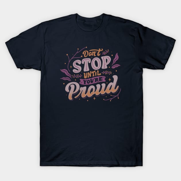 Don't Stop Until You're Proud by Tobe Fonseca T-Shirt by Tobe_Fonseca